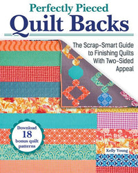 Perfectly Pieced Quilt Backs: The Scrap-Smart Guide to Finishing Quilts with Two-Sided Appeal by Kelly Young